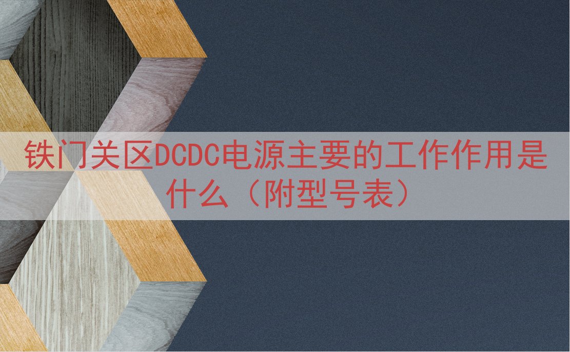 铁门关区DCDC电源主要的工作作用是什么（附型号表）
