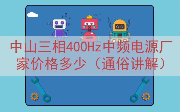 中山三相400Hz中频电源厂家价格多少（通俗讲解）